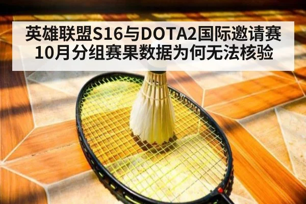 英雄联盟S16与DOTA2国际邀请赛10月分组赛果数据为何无法核验